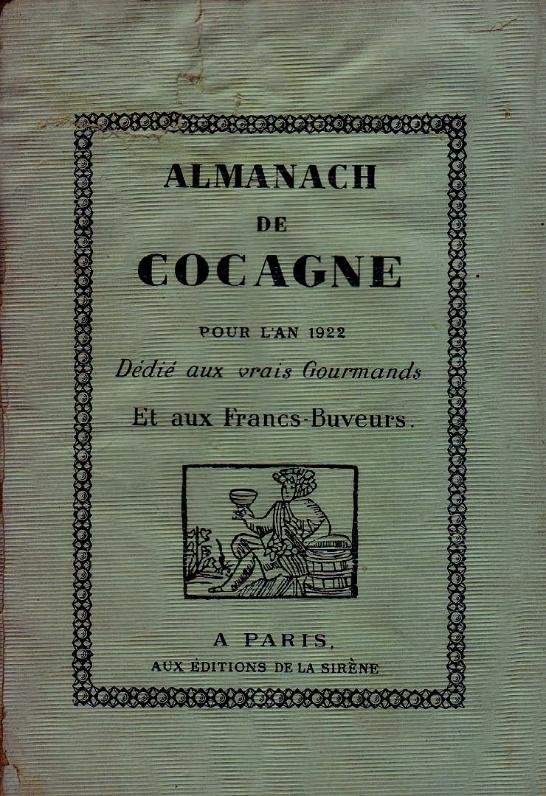 Almanach de Cocagne pour l’an 1922 Dédié aux vrais Gourmandes et Aux Francs-Buveurs, Paris, Aux Èditions de la Sirène, 1921