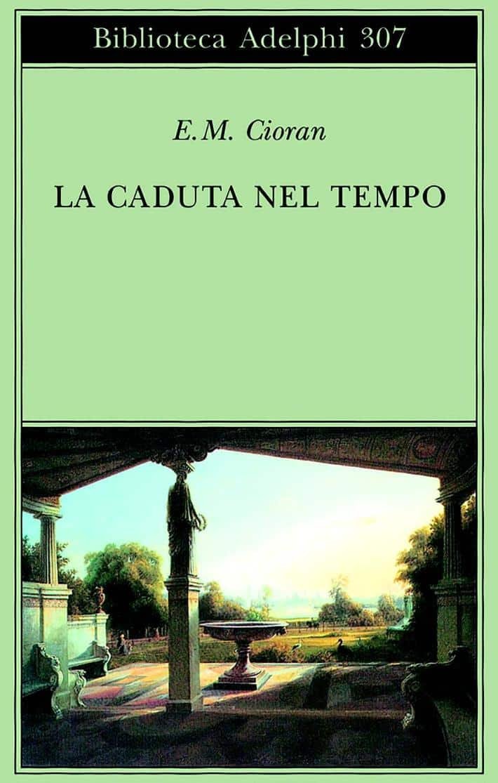 Emil Cioran, La caduta nel tempo, Milano, Adelphi, 1995