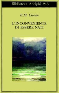 Emil Cioran, L'Inconveniente di Essere Nati, 1991